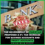 The government of Pakistan proposed a 2% tax increase for savings accounts and profit accounts.