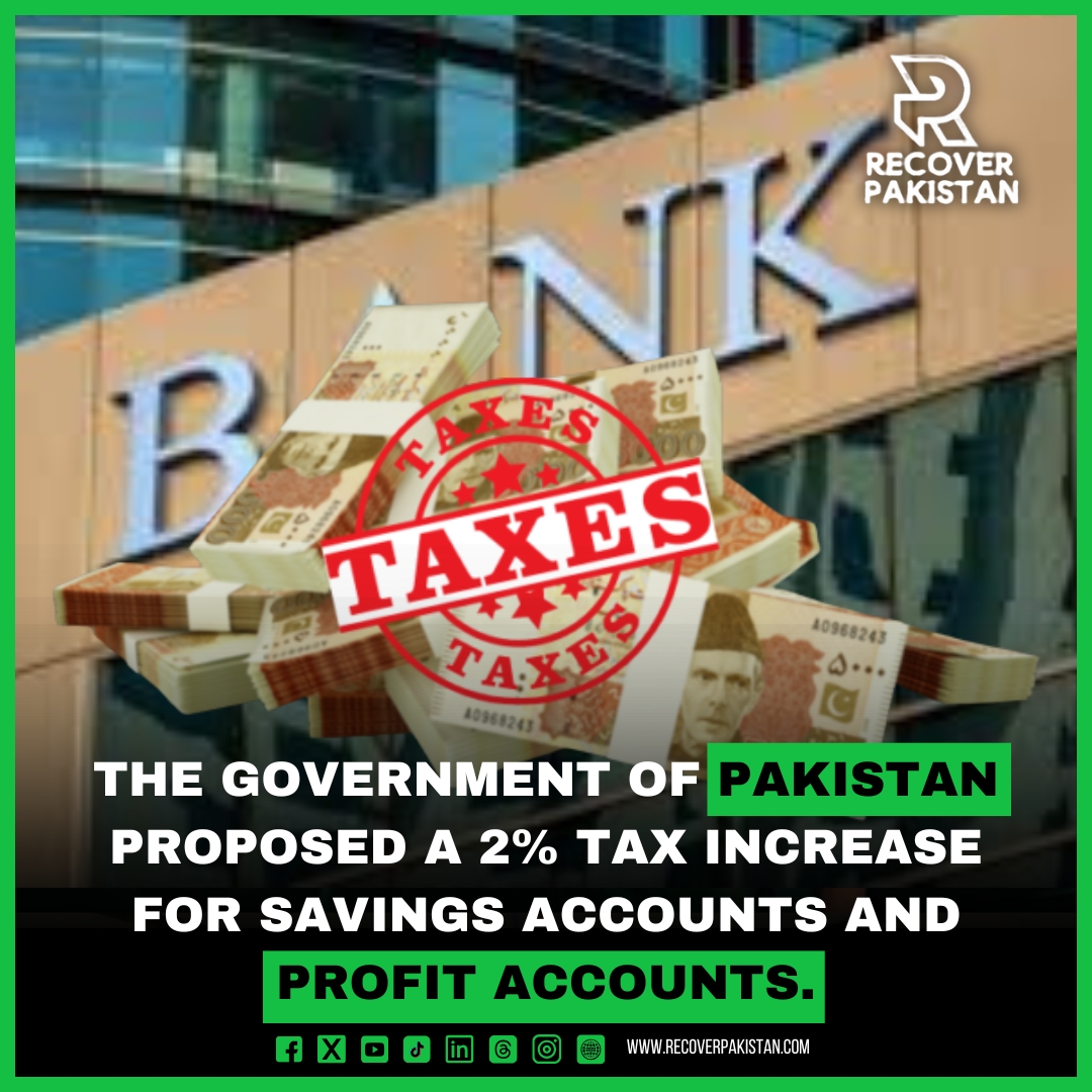 The government of Pakistan proposed a 2% tax increase for savings accounts and profit accounts.