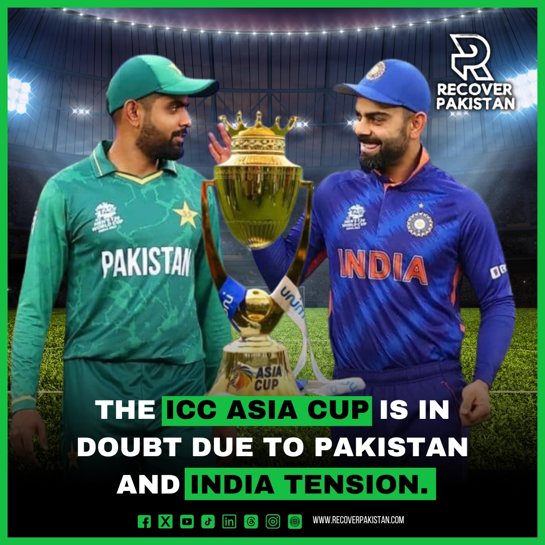The ICC Asia Cup is in doubt due to Pakistan and India tension.