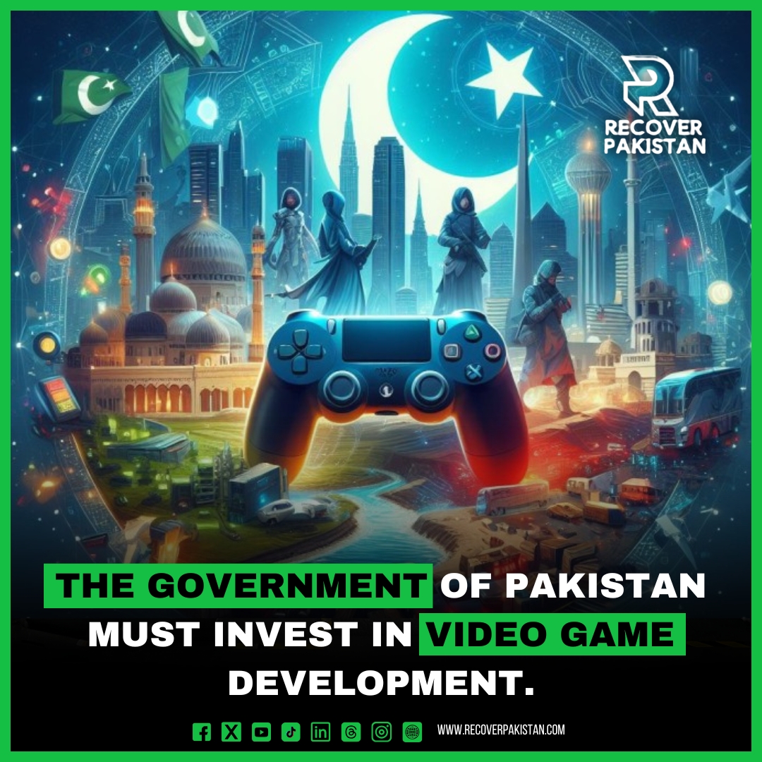 The government of Pakistan must invest in video game development.